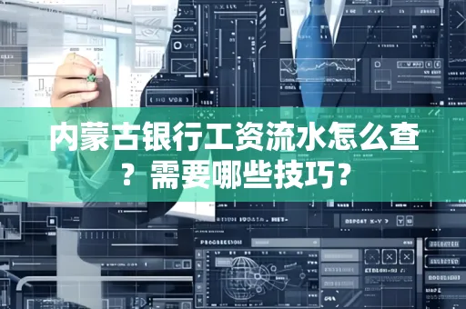 内蒙古银行工资流水怎么查？需要哪些技巧？