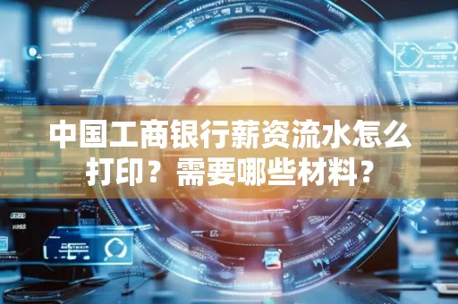 中国工商银行薪资流水怎么打印？需要哪些材料？
