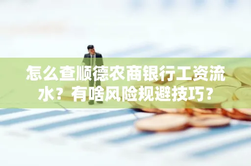 怎么查顺德农商银行工资流水?有啥风险规避技巧? 怎么查顺德农商银行工资流水?有啥风险规避技巧?